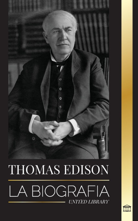 Kniha Thomas Edison: La biografía de un genio inventor y científico estadounidense que inventó el mundo moderno 