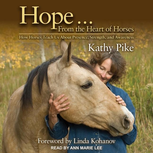 Digital Hope . . . from the Heart of Horses: How Horses Teach Us about Presence, Strength, and Awareness Linda Kohanov