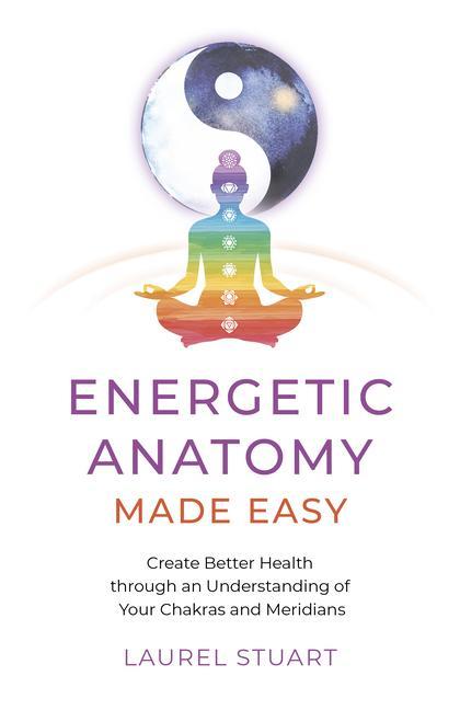 Carte Energetic Anatomy Made Easy – Create Better Health through an Understanding of Your Chakras and Meridians Laurel Stuart