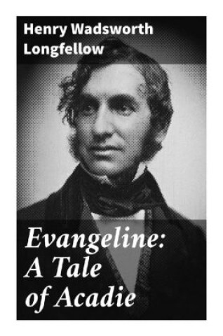 Kniha Evangeline: A Tale of Acadie Henry Wadsworth Longfellow
