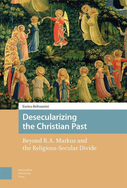 Boek Desecularizing the Christian Past – Beyond R.A. Markus and the Religious–Secular Divide Enrico Beltramini