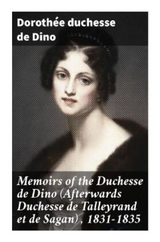 Kniha Memoirs of the Duchesse de Dino (Afterwards Duchesse de Talleyrand et de Sagan) , 1831-1835 Dino