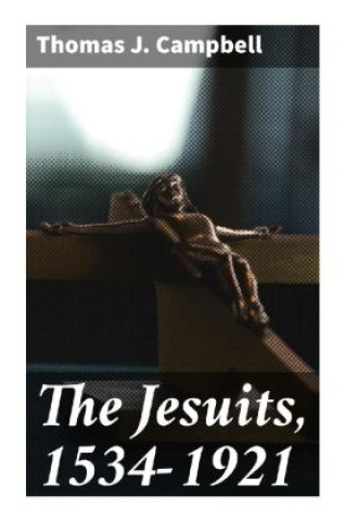 Könyv The Jesuits, 1534-1921 Thomas J. Campbell