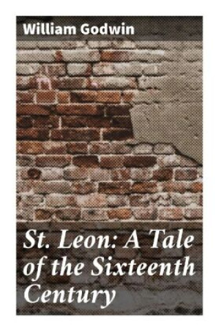 Kniha St. Leon: A Tale of the Sixteenth Century William Godwin