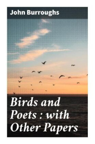 Kniha Birds and Poets : with Other Papers John Burroughs