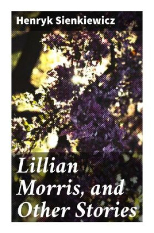 Könyv Lillian Morris, and Other Stories Henryk Sienkiewicz