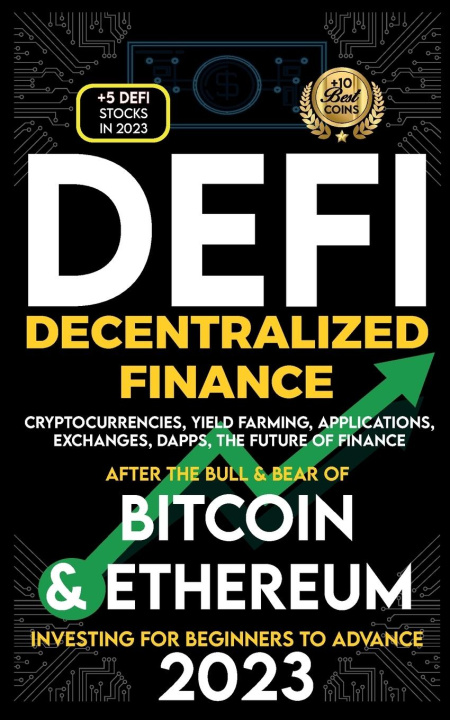 Kniha Decentralized Finance 2023 (DeFi) Investing For Beginners to Advance, Cryptocurrencies, Yield Farming, Applications, Exchanges, Dapps, After The Bull 