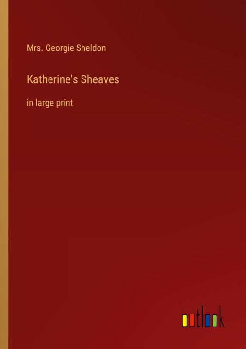 Knjiga Katherine's Sheaves Mrs. Georgie Sheldon