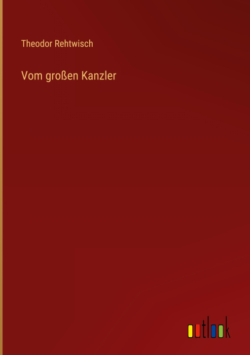 Boek Vom großen Kanzler Theodor Rehtwisch
