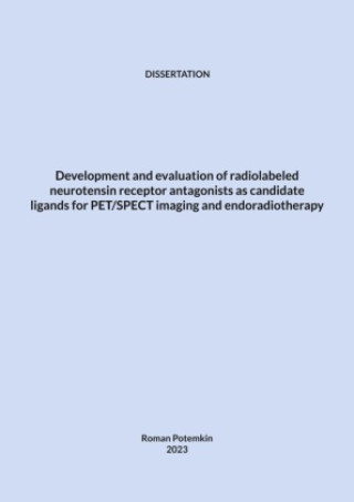Kniha Development and evaluation of radiolabeled neurotensin receptor antagonists as candidate ligands for PET/SPECT imaging and endoradiotherapy Roman Potemkin