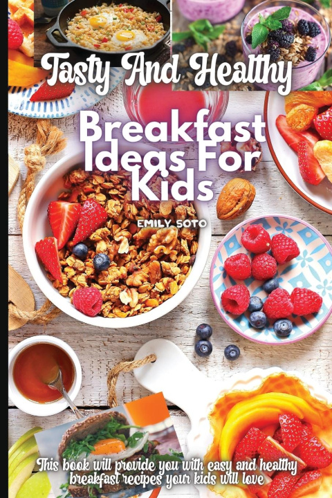 Knjiga Tasty And Healthy Breakfast Ideas For Kids Emily Soto