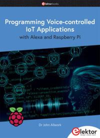 Kniha Programming Voice-controlled IoT Applications with Alexa and Raspberry Pi John Allwork