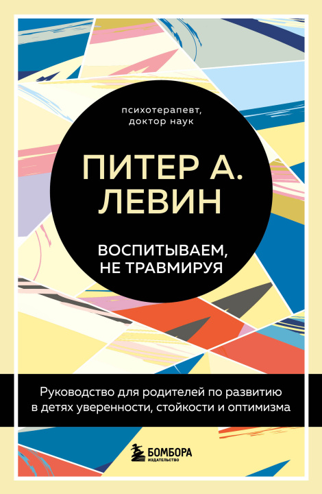 Könyv Воспитываем, не травмируя. Руководство для родителей по развитию в детях уверенности, стойкости и оптимизма П.А. Левин