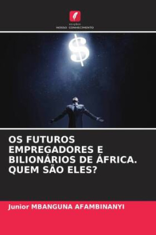 Książka OS FUTUROS EMPREGADORES E BILIONÁRIOS DE ÁFRICA. QUEM S?O ELES? 