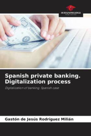 Knjiga Spanish private banking. Digitalization process Gaston De Jesus Rodríguez Milián
