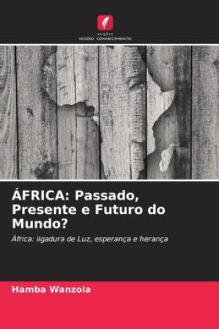 Knjiga ÁFRICA: Passado, Presente e Futuro do Mundo? Hamba Wanzola