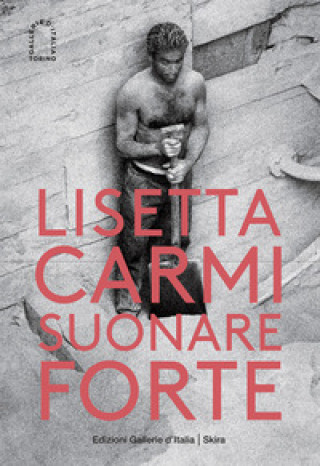 Carte Lisetta Carmi. Suonare forte 