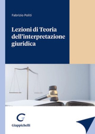 Könyv Lezioni di Teoria dell'interpretazione giuridica Fabrizio Politi
