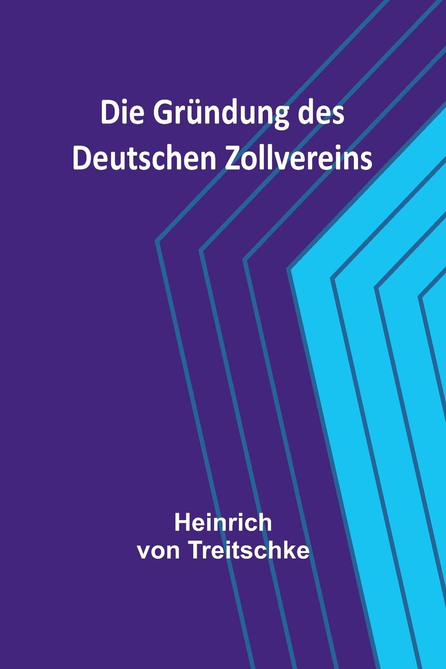 Boek Die Gründung des Deutschen Zollvereins Heinrich von Treitschke
