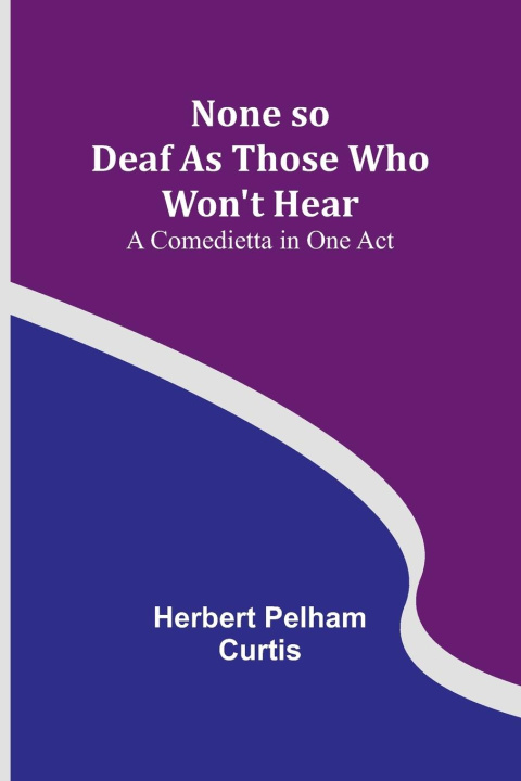 Knjiga None so Deaf As Those Who Won't Hear Herbert Pelham Curtis