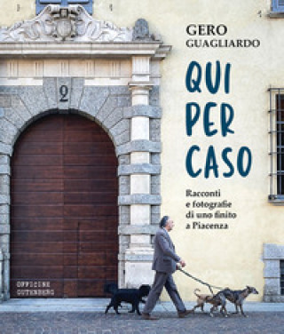 Könyv Qui per caso. Racconti e fotografie di uno finito a Piacenza Gero Guagliardo