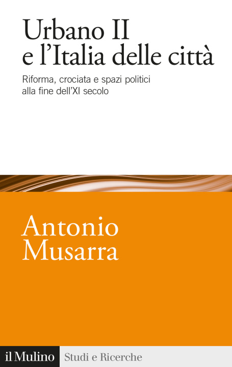 Könyv Urbano II e l'Italia delle città. Riforma, crociata e spazi politici alla fine dell'XI secolo Antonio Musarra