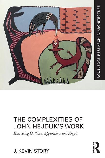 Kniha Complexities of John Hejduk's Work J. Kevin (University of Houston) Story