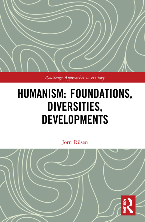 Knjiga Humanism: Foundations, Diversities, Developments Joern Rusen