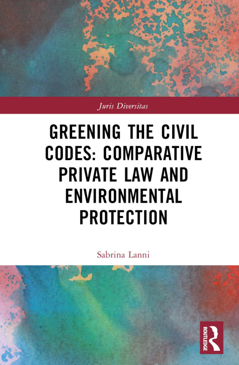 Könyv Greening the Civil Codes: Comparative Private Law and Environmental Protection Sabrina Lanni
