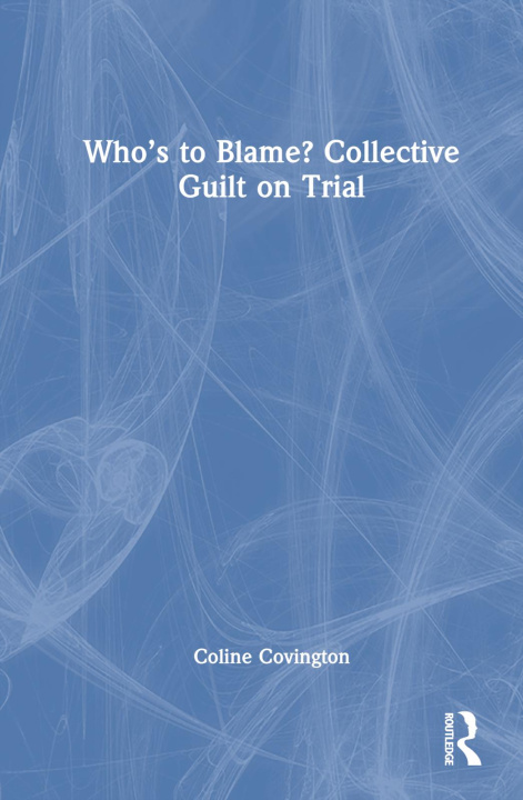 Knjiga Who's to Blame? Collective Guilt on Trial Coline Covington