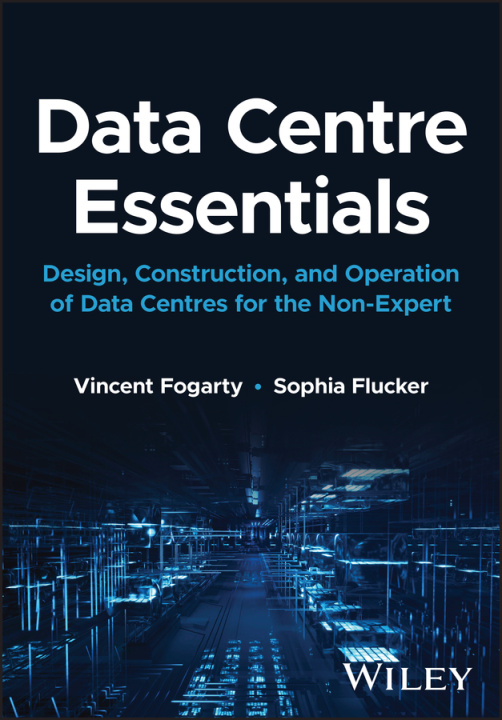 Książka Data Centre Essentials: Design, construction, and operation of data centres for the non-expert Fogarty