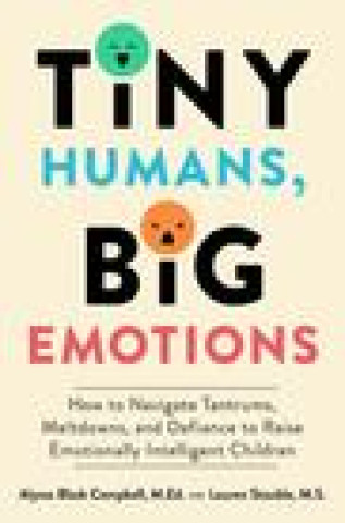 Könyv Tiny Humans, Big Emotions: How to Navigate Tantrums, Meltdowns, and Defiance to Raise Emotionally Intelligent Children Lauren Elizabeth Stauble