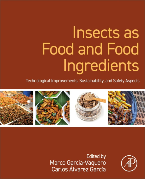 Könyv Insects as Food and Food Ingredients: Technological Improvements, Sustainability, and Safety Aspects Carlos Álvarez García