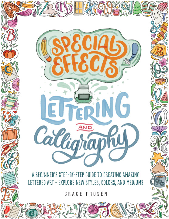 Carte Special Effects Lettering and Calligraphy: A Beginner's Step-By-Step Guide to Creating Amazing Lettered Art - Explore New Styles, Colors, and Mediums 