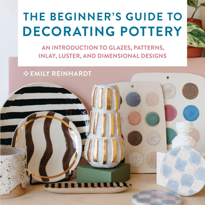 Könyv The Beginner's Guide to Decorating Pottery: An Introduction to Glazes, Patterns, Inlay, Luster, and Dimensional Designs 