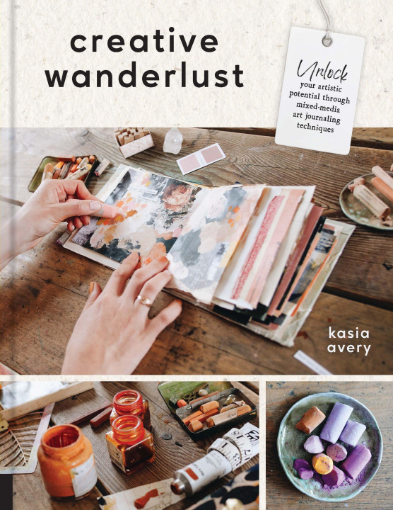 Kniha Creative Wanderlust: Unlock Your Artistic Potential Through Mixed-Media Art Journaling Techniques 