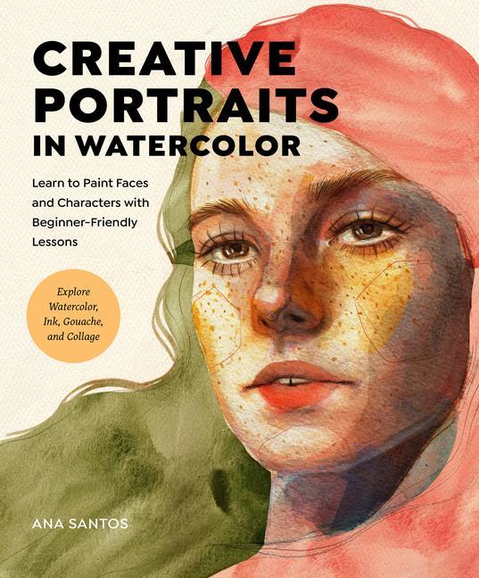 Book Creative Portraits in Watercolor: Learn to Paint Faces and Characters with Beginner-Friendly Lessons - Explore Watercolor, Ink, Gouache, and Collage 