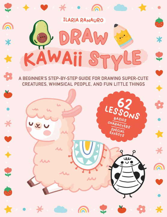 Книга Draw Kawaii Style: A Beginner's Step-By-Step Guide for Drawing Super-Cute Creatures, Whimsical People, and Fun Little Things - 62 Lessons 