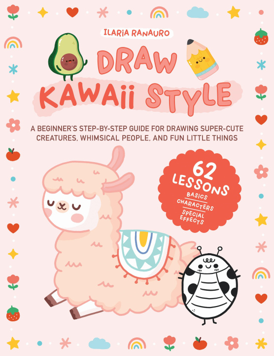 Book Draw Kawaii Style: A Beginner's Step-By-Step Guide for Drawing Super-Cute Creatures, Whimsical People, and Fun Little Things - 62 Lessons 