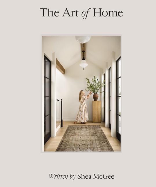 Kniha The Art of Home: A Designer Guide to Creating an Elevated Yet Approachable Home Shea McGee