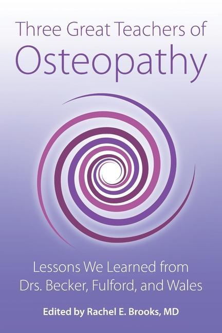 Kniha Three Great Teachers of Osteopathy: Lessons We Learned from Drs. Becker, Fulford, and Wales 