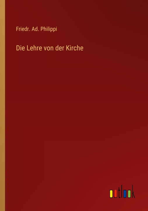 Knjiga Die Lehre von der Kirche Friedr. Ad. Philippi