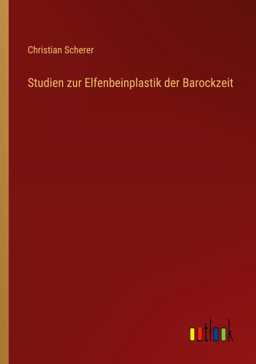 Knjiga Studien zur Elfenbeinplastik der Barockzeit Christian Scherer