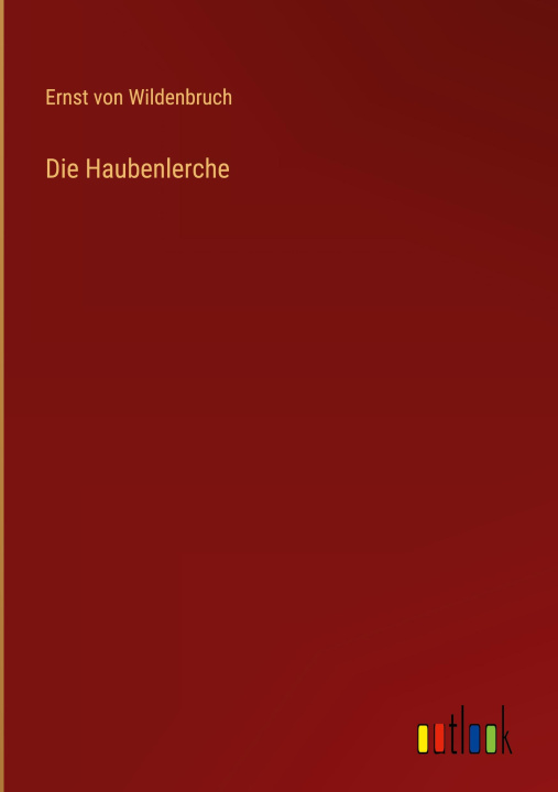 Knjiga Die Haubenlerche Ernst von Wildenbruch