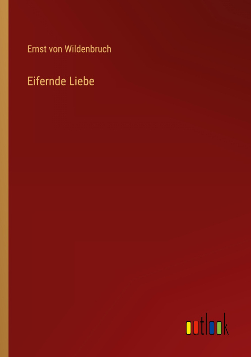 Knjiga Eifernde Liebe Ernst von Wildenbruch