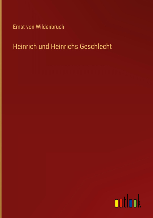 Knjiga Heinrich und Heinrichs Geschlecht Ernst von Wildenbruch
