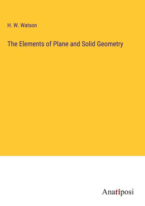 Knjiga The Elements of Plane and Solid Geometry H. W. Watson