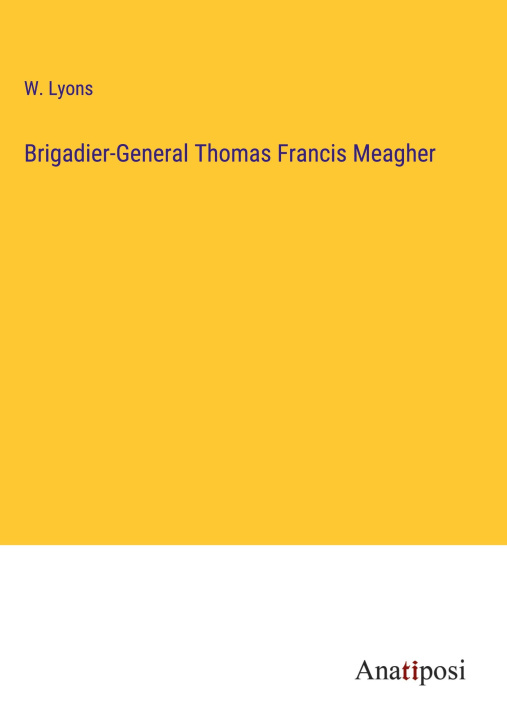 Boek Brigadier-General Thomas Francis Meagher W. Lyons