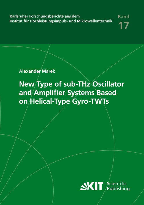 Knjiga New Type of sub-THz Oscillator and Amplifier Systems Based on Helical-Type Gyro-TWTs Alexander Marek