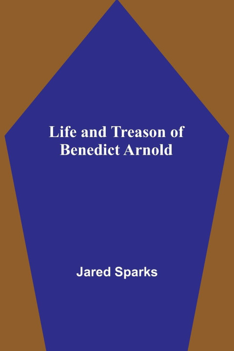 Knjiga Life and Treason of Benedict Arnold Jared Sparks